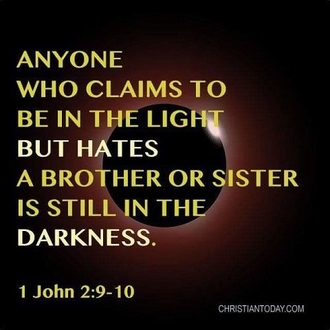  photo anyoe who says the live in the light but hate a brother or sister are living in darkness. Gospel of John_zpsgfmllm1e.jpg